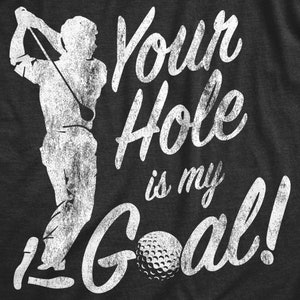 Funny Joke Golf Shirt, Golfing T Shirt Men, Dad Golfer Humor Funny Shirts, Rude Offensive Gifts For Golfers, Your Hole Is My Goal image 2