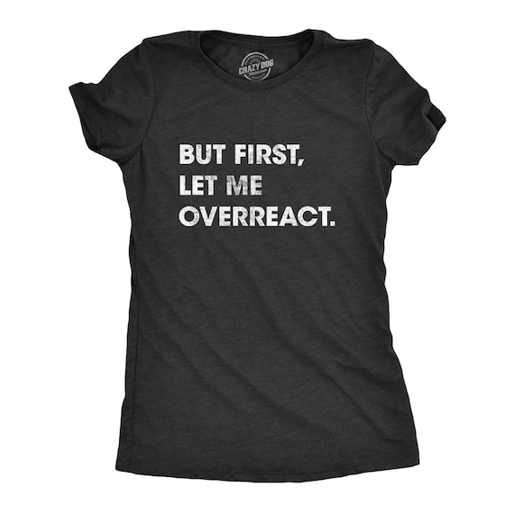 Sarcastic Shirts Women, Shirts With Funny Sayings, Funny Womens Shirt, Offensive Shirt for Women, But First Let Me Overreact Il_570xn