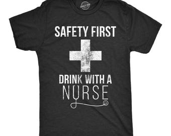 Safety First Drink With A Nurse T-Shirt, Nursing Gift