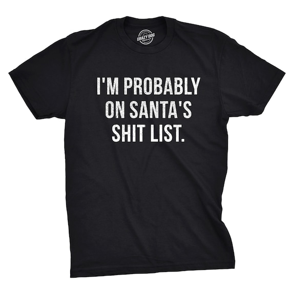 I'm Probably On Santa's Shit List Funny Christmas Gift T-Shirt I'm Probably On Santa's Shit List Funny Christmas Gift T-Shirt
