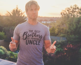 Uncle Shirt, Shirt For Uncle, Uncle to Be, Funny Shirts for Brother, Uncle Gift, The Best Brothers Get Promoted to Uncle, Funny Uncle Shirt