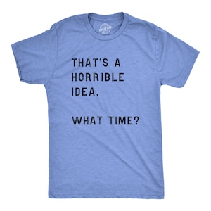 Funny Shirt Men, Thats A Horrible Idea What Time Mens Shirt, Offensive Shirt for Men, Cool Mens Tees, Shirts With Sayings Blue
