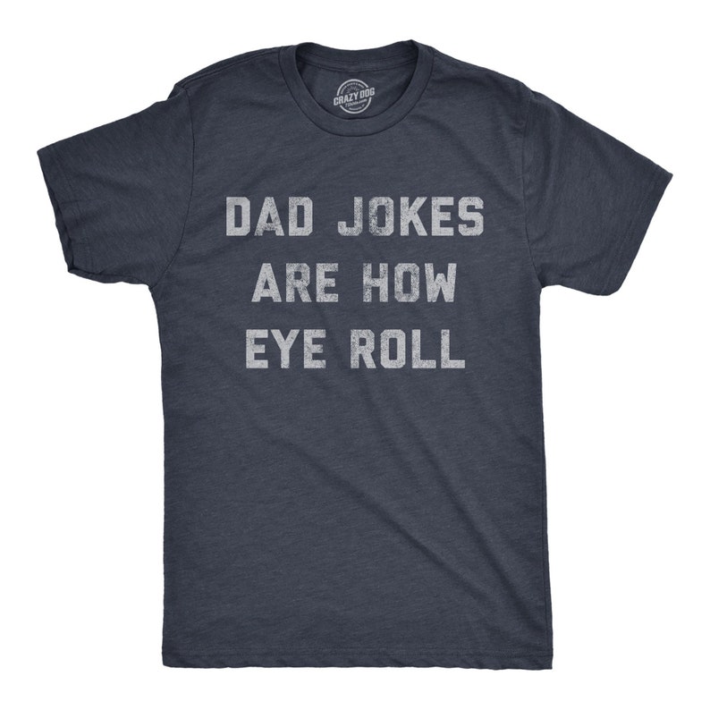 May include: A dark blue t-shirt with a white distressed graphic that reads "Dad Jokes Are How Eye Roll".