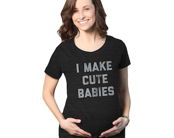 I Make Cute Babies, Funny Maternity Shirt, Funny Pregnant Shirt, Hilarious Maternity Shirt, Baby Announcement Shirt, Cute New Mom Shirt