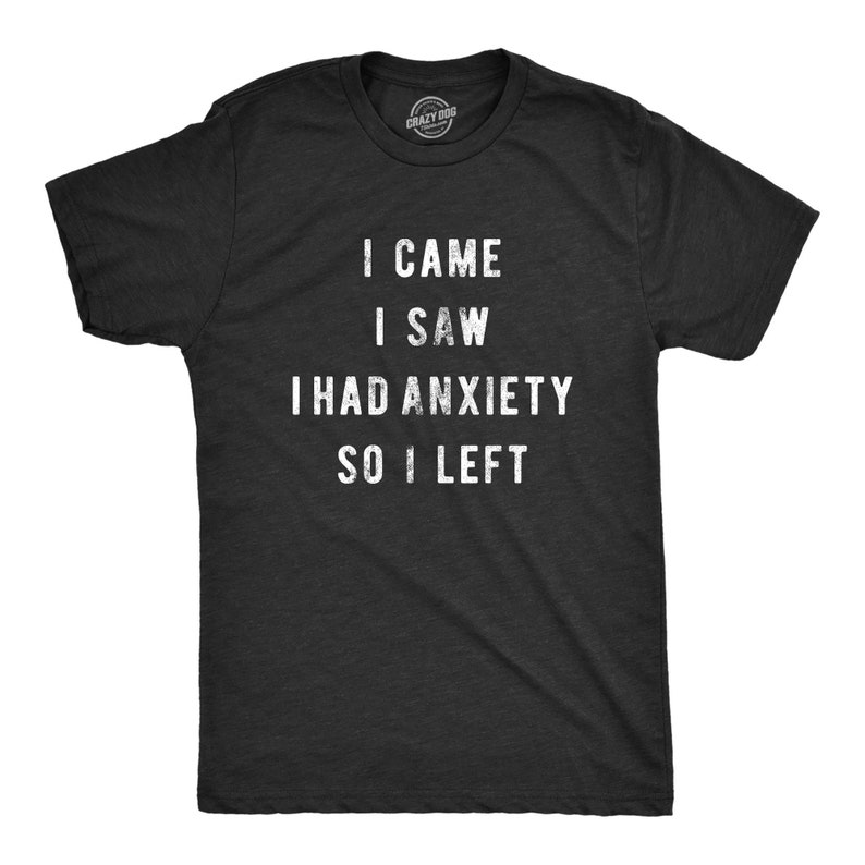 Social Anxiety Shirt, Sarcastic Shirt Men, Funny Shirts, Offensive Shirt, Unisex Sizing, Anxiety Shirt, I Came I Saw I Had Anxiety So I Left image 1