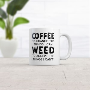 Puede incluir: Taza de café de cerámica blanca con texto negro que dice "Coffee to change the things I can Weed to accept the things I can't".