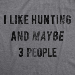 May include: Gray heather t-shirt with black text that reads "I like hunting and maybe 3 people".