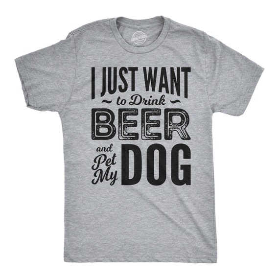 Funny Dog Shirt, Dog Dad Shirt, Mens Dog T Shirt, Gift for Dog Lovers, Dog  Shirt for Men, Dog Lover, Want to Drink Beer and Pet My Dog 