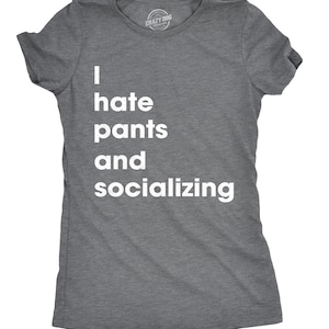 Funny Women's T-Shirt, I Hate Pants and Socializing image 1