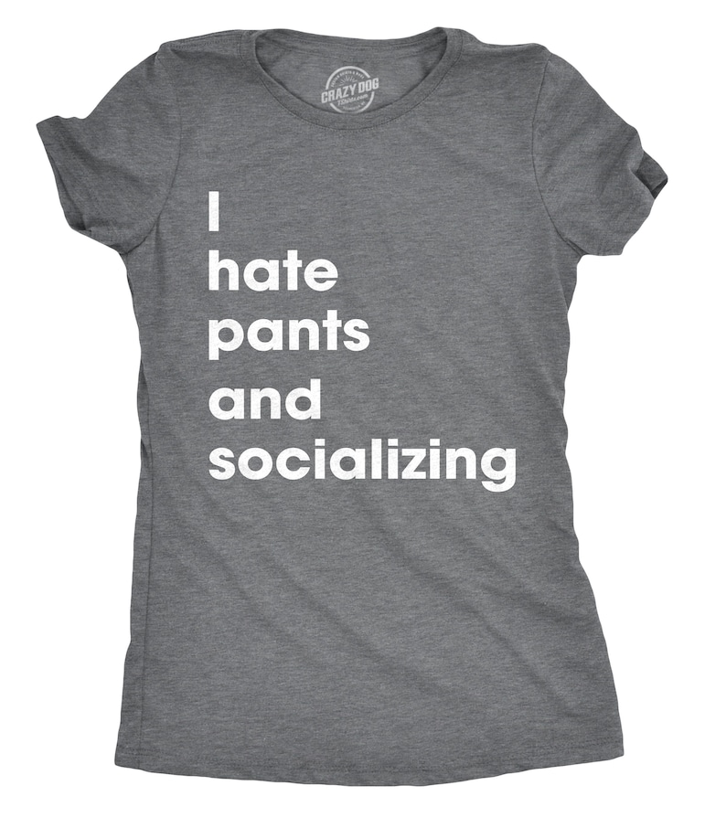 Funny Women's T-Shirt, I Hate Pants and Socializing image 1