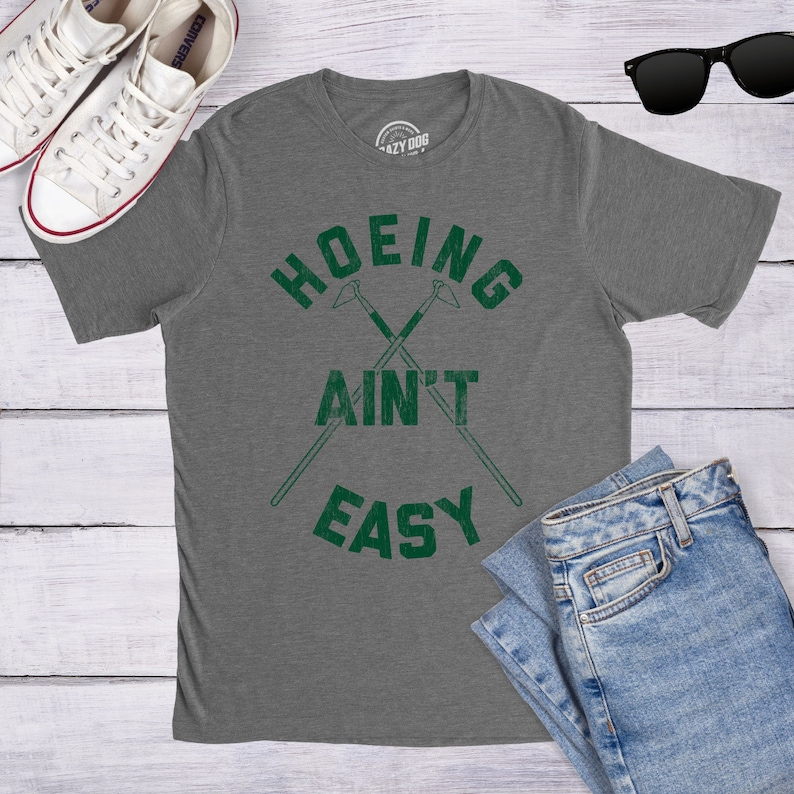 Hoeing Ain't Easy, Sarcastic Gardeners Gifts, I Love Gardening T Shirt, Funny Dad Botany Quote Shirt, Garden Plant TShirts 