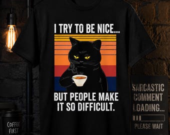 Funny Black Cat PNG | I Try to Be Nice But People Make It So Difficult | Sarcastic Cat Coffee Shirt Design | Digital Download