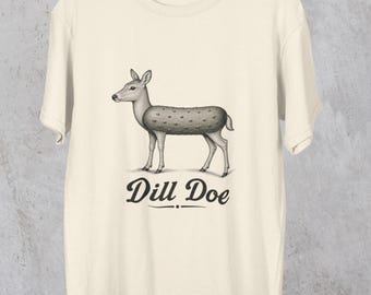 Dill Pickle T-Shirt, Dill Doe Tee | Funny Joke Shirt Gag Gift | Inappropriate Shirts, Rude Clothing Unwearable WearDare