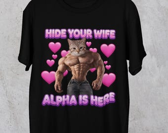 Hide Your Wife Alpha Is Here Cat Funny Shirt, Alpha Male Chad Sigma Cat Muscular Buff Tshirt, Boyfriend Husband Gift, Unhinged Gym Tshirt