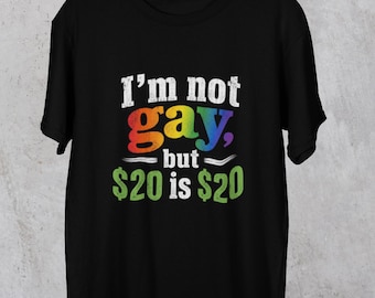 Funny I'm Not Gay But 20 dollar is 20 Shirt | Sarcastic Unisex T-shirt | WearDare Gag Gift