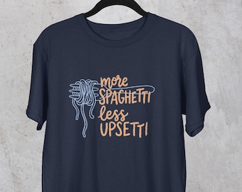 More Spaghetti Less Upsetti T-Shirt: Funny Graphic Tee | Gift for Foodie Italian Food Eating