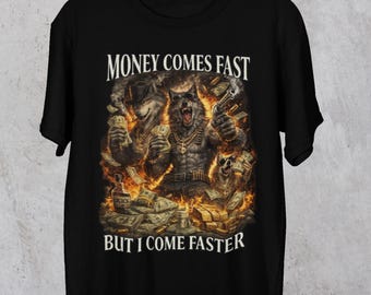 Money Comes Fast But I Come Faster T-Shirt,Cringe Werewolf Meme Shirt,Edgy Dark Humor Shirt,Edgy Meme Shirt,Cursed Meme Shirt,Stupid Meme