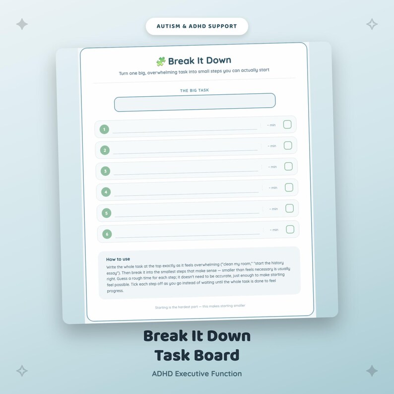 May include: A white task management worksheet titled Break It Down with a green puzzle piece icon. It features a field for a big task, six numbered lines with time slots and checkboxes, and a How to use section for ADHD and autism support.