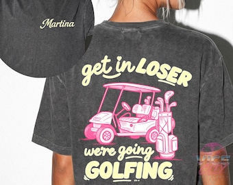 Personalized golf t-shirt for female golfer, funny golf t-shirt, golf t-shirt with personalized name, "Get in, loser! We're going GOLFING".