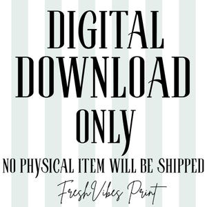 May include: A digital graphic featuring the black text DIGITAL DOWNLOAD ONLY, NO PHYSICAL ITEM WILL BE SHIPPED, and FreshVibesPrint in a script font, set against a background of vertical light mint green and white stripes for a clear notice.