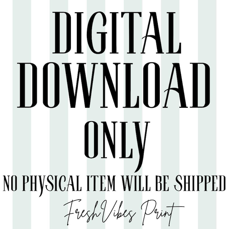 May include: A digital graphic featuring the black text DIGITAL DOWNLOAD ONLY, NO PHYSICAL ITEM WILL BE SHIPPED, and FreshVibesPrint in a script font, set against a background of vertical light mint green and white stripes for a clear notice.
