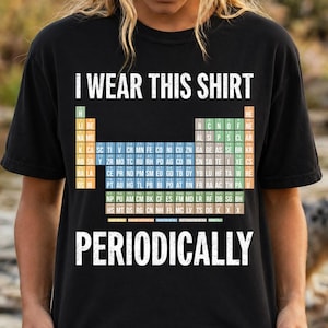 May include: Black t-shirt with the text "I WEAR THIS SHIRT PERIODICALLY" in white. The shirt features a colorful periodic table of elements design, making it a great gift for science enthusiasts.