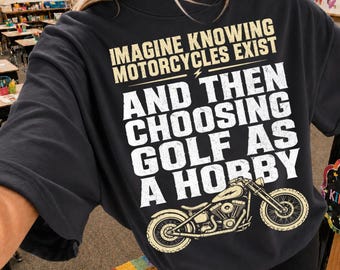 Funny Motorcycle PNG, Imagine Knowing Motorcycles Exist Then Choosing Golf, Sarcastic Biker Humor, Chopper Rider Gift (Digital Download)