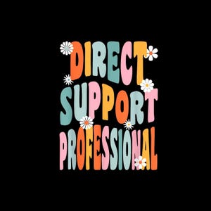 May include: A black graphic design featuring the text DIRECT SUPPORT PROFESSIONAL in a wavy, multi-colored font. The letters are colored in shades of orange, light blue, pink, and yellow, accented by small white daisy flowers scattered throughout.