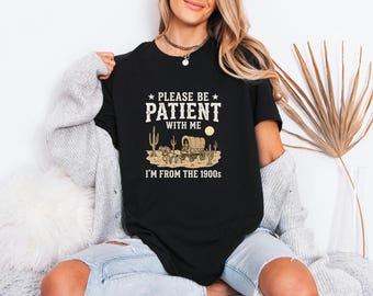 Meme Western Graphic Top, Please Be Patient Vintage Desert Tshirt, 30th Birthday Gift for Mom, I'm From The 1900s Tee
