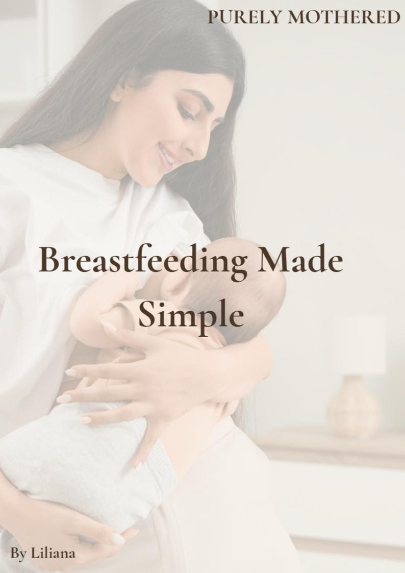 May include: Image featuring a woman holding a baby while breastfeeding. The text "Breastfeeding Made Simple" is displayed in a soft, elegant font. The image has a warm, inviting aesthetic, with the words "Purely Mothered" at the top and "By Liliana" at the bottom.