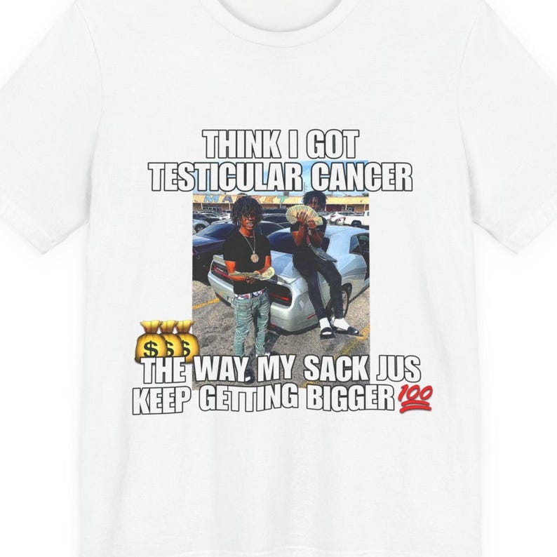 K&ouml;nnte beinhalten: Wei&szlig;es T-Shirt mit dem Text "THINK I GOT TESTICULAR CANCER" &uuml;ber einem Bild von zwei Personen. Darunter steht der Text "THE WAY, MY SACK JUS KEEP GETTING BIGGER".