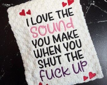 I Love the Sound You Make When You Shut the Fuck Up Towel, Funny Embroidered Kitchen Towel, Sarcastic Gift, Rude Dish Towel
