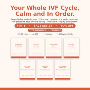May include: A set of seven digital IVF planning guides with orange text on a light background. The text reads: Your Whole IVF Cycle, Calm and In Order. Seven fillable guides, 140 pages, and 1,615 type-in fields. Includes titles like One Cycle, One Place and Compare Clinics, Clearly.