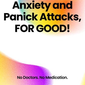 STOP Anxiety and Panic Attacks For GOOD without medication.