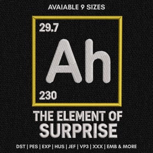 May include: An embroidery design featuring a periodic table style box with a yellow border. Inside, the white text reads 29.7, Ah, and 230. Below the box, white text reads THE ELEMENT OF SURPRISE. The background is black with a fabric texture.