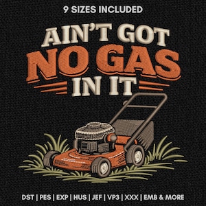 May include: An embroidery design featuring an orange lawn mower on green grass with the text 9 SIZES INCLUDED at the top and AIN'T GOT NO GAS IN IT in large orange and white letters. The bottom lists file formats DST, PES, EXP, HUS, JEF, VP3, XXX, EMB.