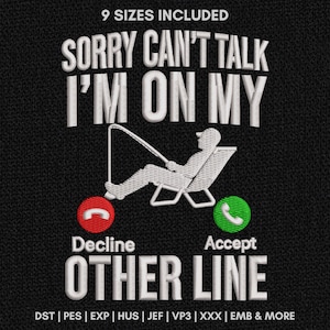 May include: An embroidery design on a black background featuring the white text 9 SIZES INCLUDED, SORRY CAN'T TALK I'M ON MY OTHER LINE, a white silhouette of a person fishing in a chair, a red decline button, and a green accept button.