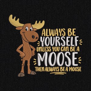 Always Be Yourself Unless You Can Be A Moose Embroidery Design, Moose Lover Embroidery Machine Pattern, PES VP3, 9 Sizes