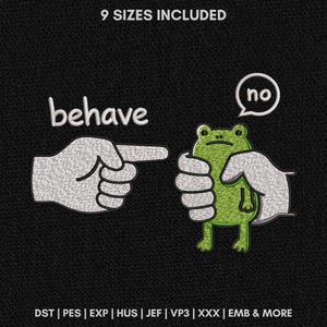 May include: An embroidery design featuring a green frog being held by two white hands. The text 'behave' is on the left, and a speech bubble with the word 'no' is above the frog. The text '9 SIZES INCLUDED' and file formats are listed.