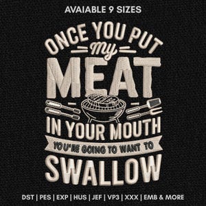 May include: Black fabric with embroidered text: "ONCE YOU PUT my MEAT IN YOUR MOUTH YOU'RE GOING TO WANT TO SWALLOW." Includes a grill graphic and the words "AVAIABLE 9 SIZES" at the top.