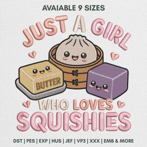 May include: An embroidery design featuring the text JUST A GIRL WHO LOVES SQUISHIES and AVAIIABLE 9 SIZES. The graphic includes a cute dumpling in a bamboo steamer, a yellow butter block labelled BUTTER, and a purple cube, all with smiling faces.
