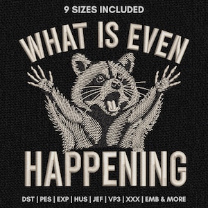 May include: An embroidery design featuring a raccoon with raised paws and an open mouth. The text reads 9 SIZES INCLUDED, WHAT IS EVEN HAPPENING, and DST | PES | EXP | HUS | JEF | VP3 | XXX | EMB & MORE. The design is in white on a black background.
