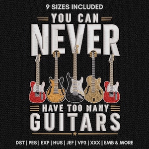 May include: An embroidery design featuring the text 9 SIZES INCLUDED YOU CAN NEVER HAVE TOO MANY GUITARS with five electric guitars in red, yellow, black, gold, and red colors. The bottom text lists file formats DST, PES, EXP, HUS, JEF, VP3, XXX, EMB & MORE.