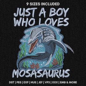 May include: An embroidery design featuring a Mosasaurus swimming among green seaweed and red coral. The text reads 9 SIZES INCLUDED JUST A BOY WHO LOVES MOSASAURUS. File formats listed at the bottom include DST, PES, EXP, HUS, JEF, VP3, XXX, and EMB.