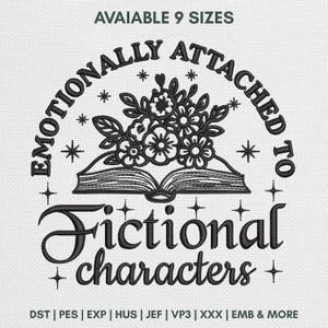 May include: An embroidery design featuring an open book with a bouquet of flowers emerging from the pages. The text reads "EMOTIONALLY ATTACHED TO FICTIONAL characters" surrounded by small star icons. The top text states "AVAIABLE 9 SIZES".