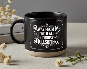Away From Me With All Thoust Bullshitery Funny Mug