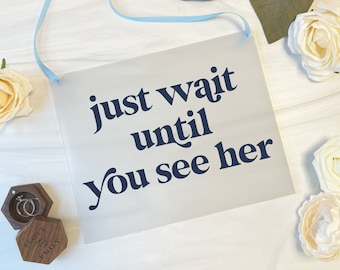 Just Wait Until You See Her Acrylic Wedding Sign, Flower Girl Sign, Ring Bearer Sign, Wedding Sign, Acrylic Sign, Aisle Sign, Entrance Sign