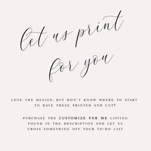May include: Let us print for you. Love the design, but don't know where to start to have these printed and cut? Purchase the "Customize for Me" listing found in the description and let us cross something off your to-do list.