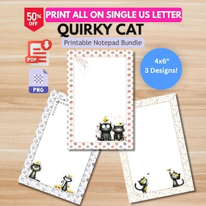 May include: A printable notepad bundle featuring three 4x6 inch designs with cat illustrations. The sheets include text reading "QUIRKY CAT" and "PRINT ALL ON SINGLE US LETTER". The designs feature black cats, yellow birds, and various patterned borders.