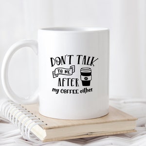 11 oz Ceramic Coffee Mug- Don't Talk to Me After Coffee Either